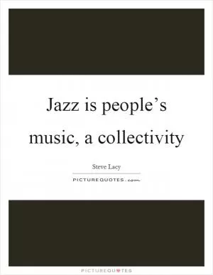 Jazz is people’s music, a collectivity Picture Quote #1