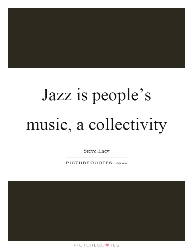Jazz is people's music, a collectivity Picture Quote #1