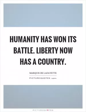 Humanity has won its battle. Liberty now has a country Picture Quote #1