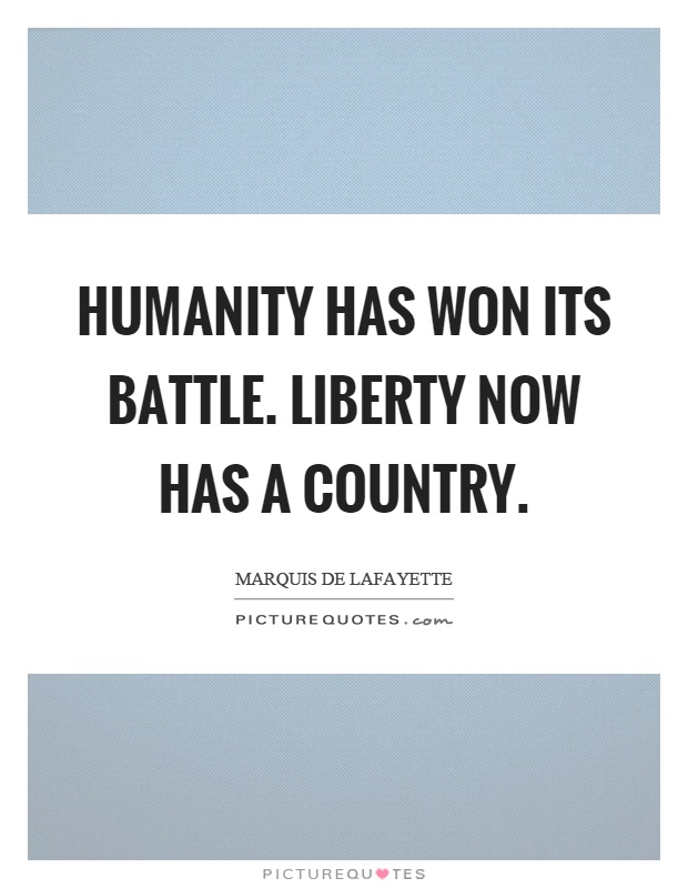 Humanity has won its battle. Liberty now has a country Picture Quote #1