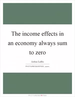 The income effects in an economy always sum to zero Picture Quote #1