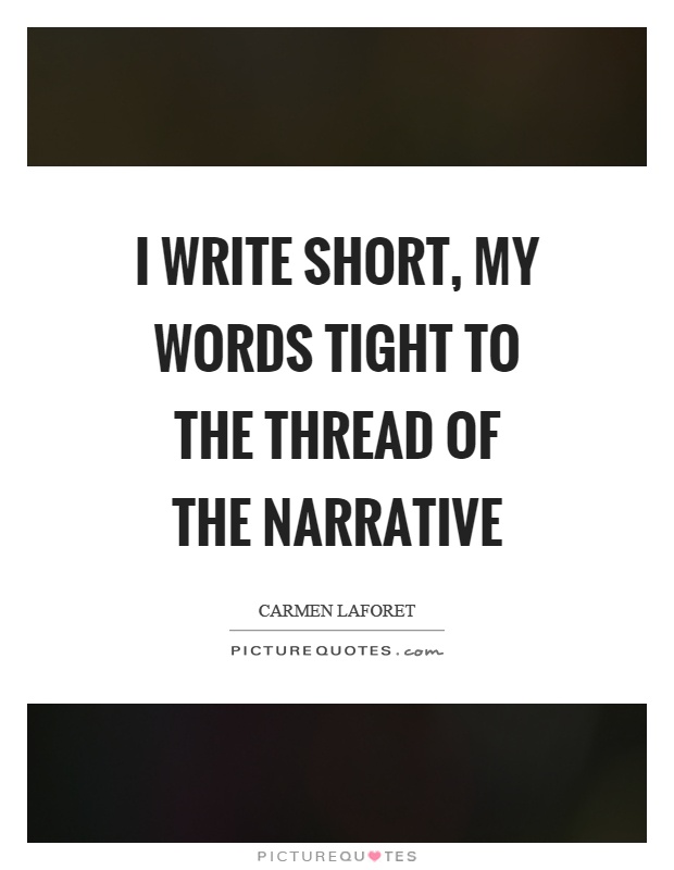 I write short, my words tight to the thread of the narrative Picture Quote #1