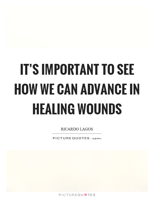 It's important to see how we can advance in healing wounds Picture Quote #1