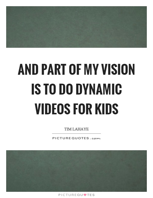 And part of my vision is to do dynamic videos for kids Picture Quote #1