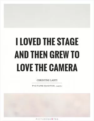 I loved the stage and then grew to love the camera Picture Quote #1