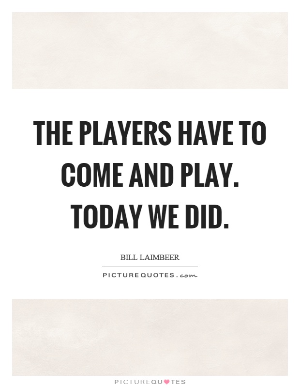 The players have to come and play. Today we did Picture Quote #1