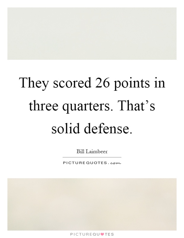 They scored 26 points in three quarters. That's solid defense Picture Quote #1