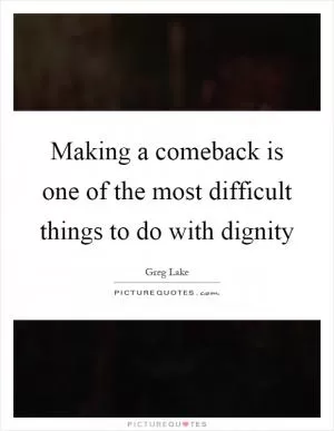 Making a comeback is one of the most difficult things to do with dignity Picture Quote #1