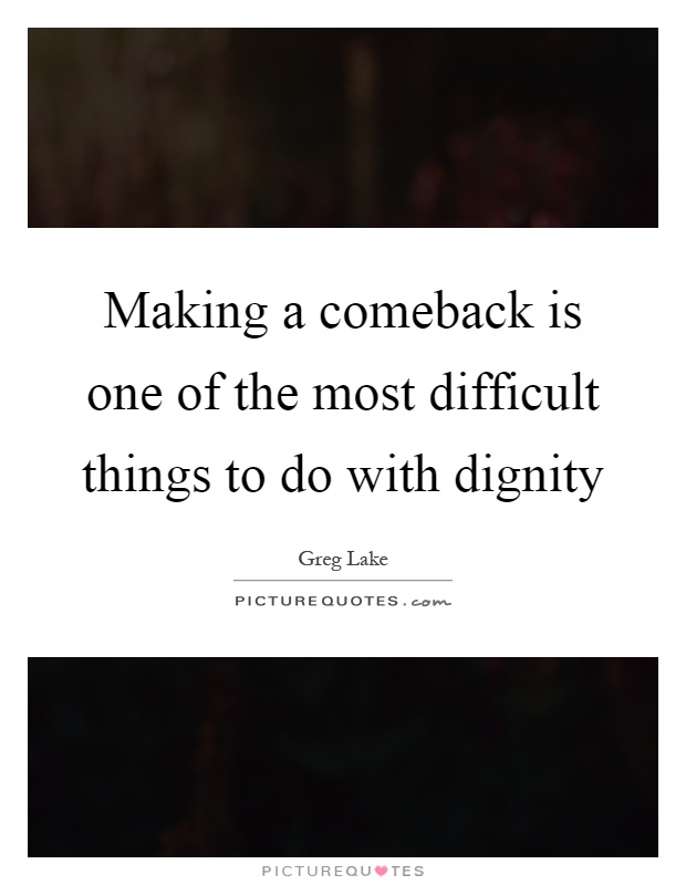 Making a comeback is one of the most difficult things to do with dignity Picture Quote #1