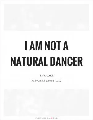 I am not a natural dancer Picture Quote #1