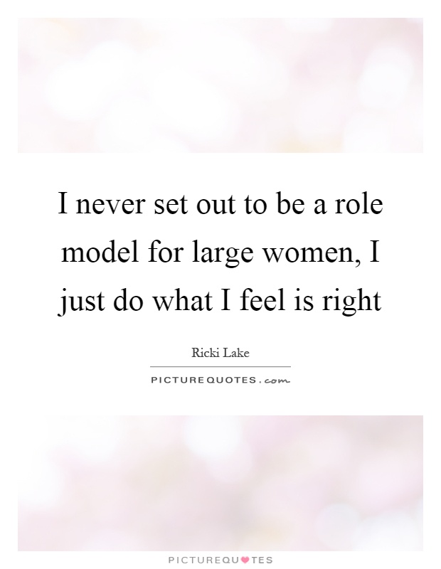 I never set out to be a role model for large women, I just do what I feel is right Picture Quote #1