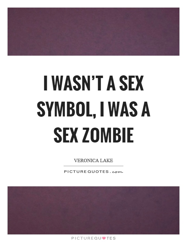 I wasn't a sex symbol, I was a sex zombie Picture Quote #1
