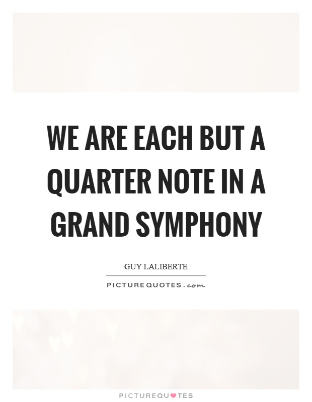 We are each but a quarter note in a grand symphony Picture Quote #1