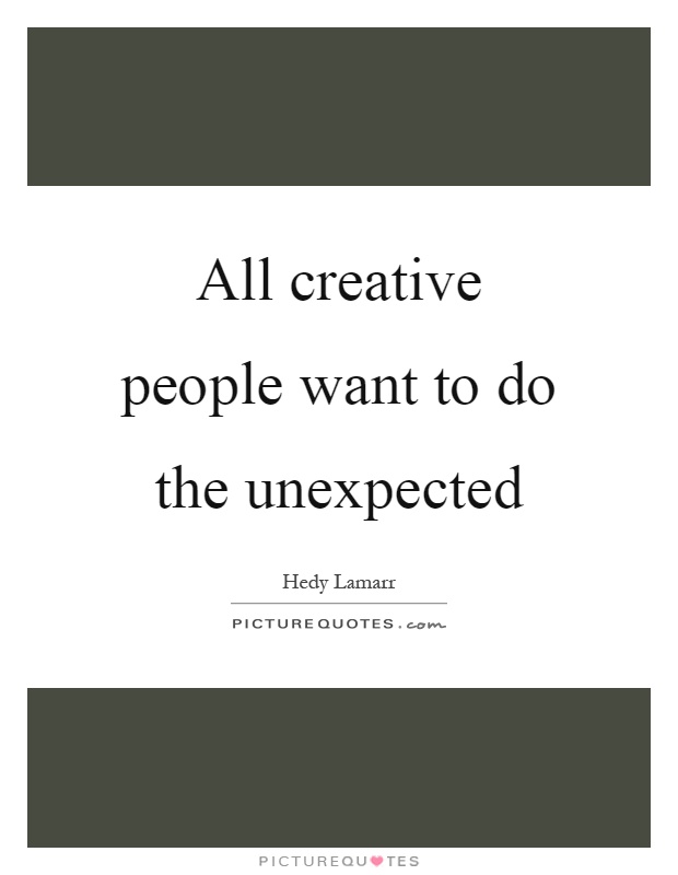 All creative people want to do the unexpected Picture Quote #1