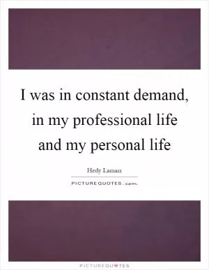 I was in constant demand, in my professional life and my personal life Picture Quote #1