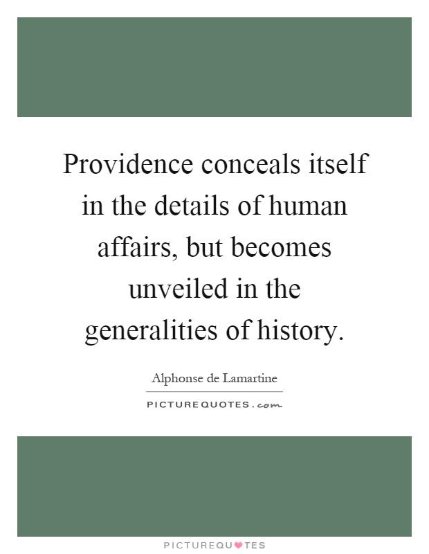 Providence conceals itself in the details of human affairs, but becomes unveiled in the generalities of history Picture Quote #1