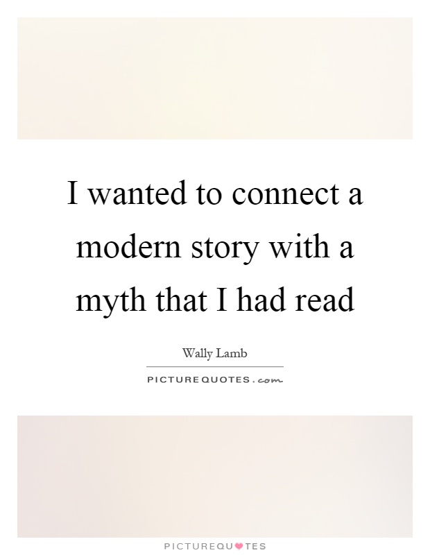 I wanted to connect a modern story with a myth that I had read Picture Quote #1