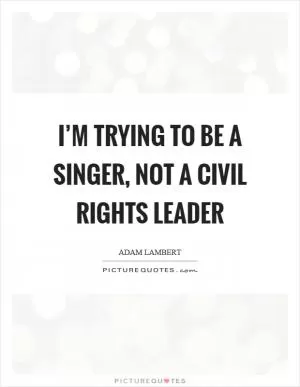 I’m trying to be a singer, not a civil rights leader Picture Quote #1