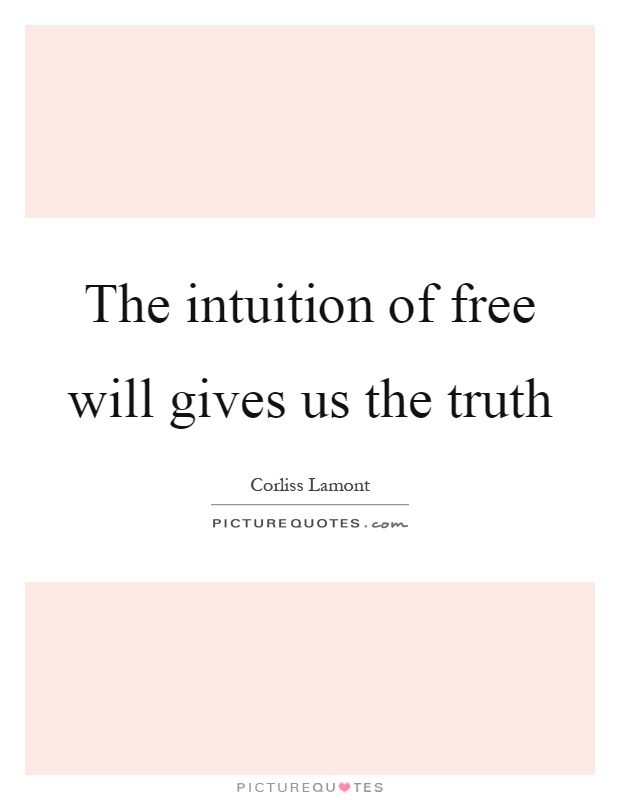 The intuition of free will gives us the truth Picture Quote #1