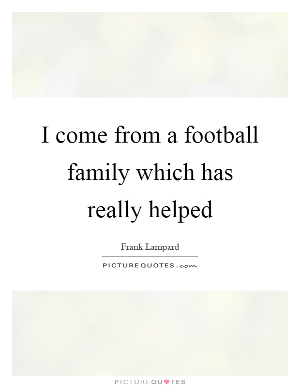 I come from a football family which has really helped Picture Quote #1