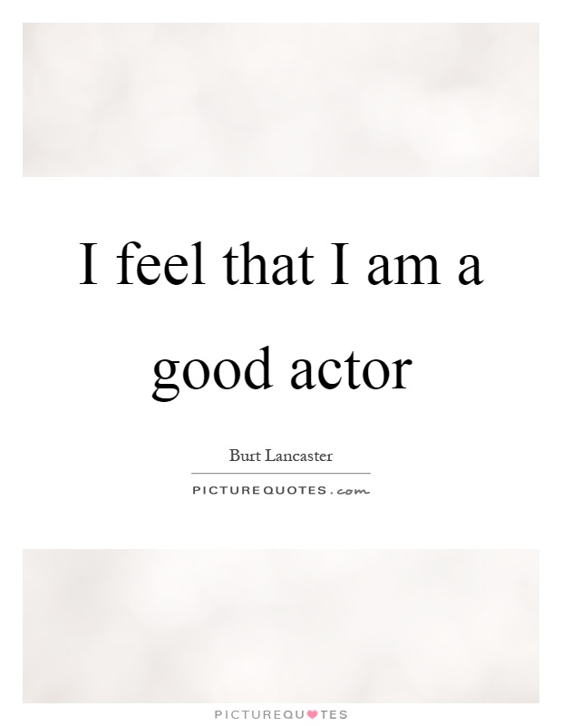 I feel that I am a good actor Picture Quote #1