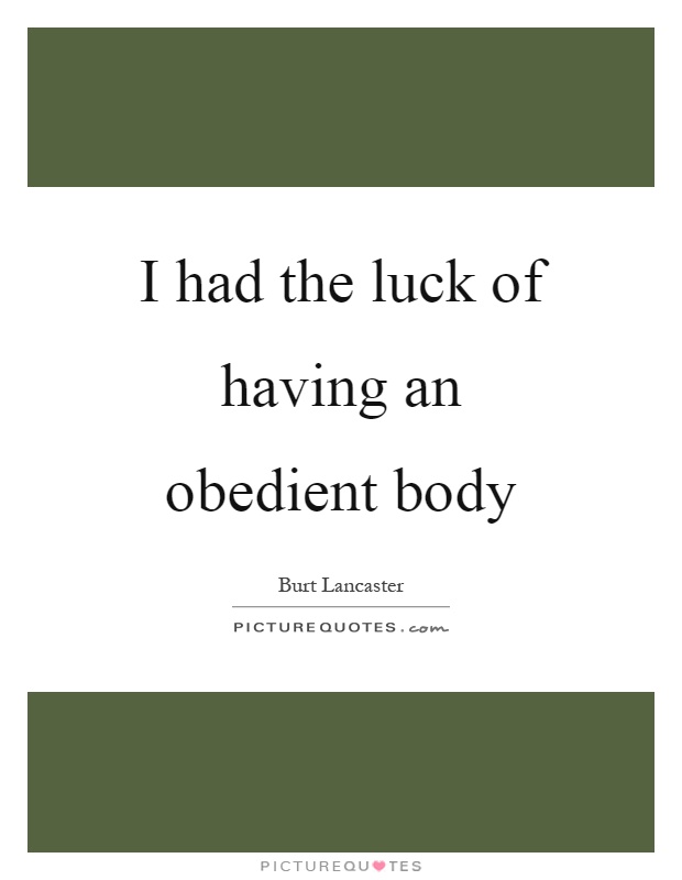 I had the luck of having an obedient body Picture Quote #1
