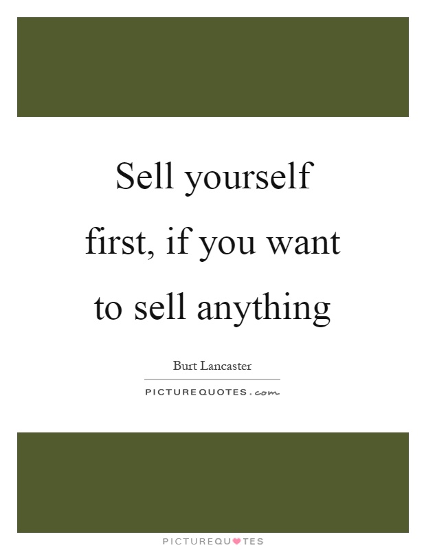 Sell yourself first, if you want to sell anything Picture Quote #1