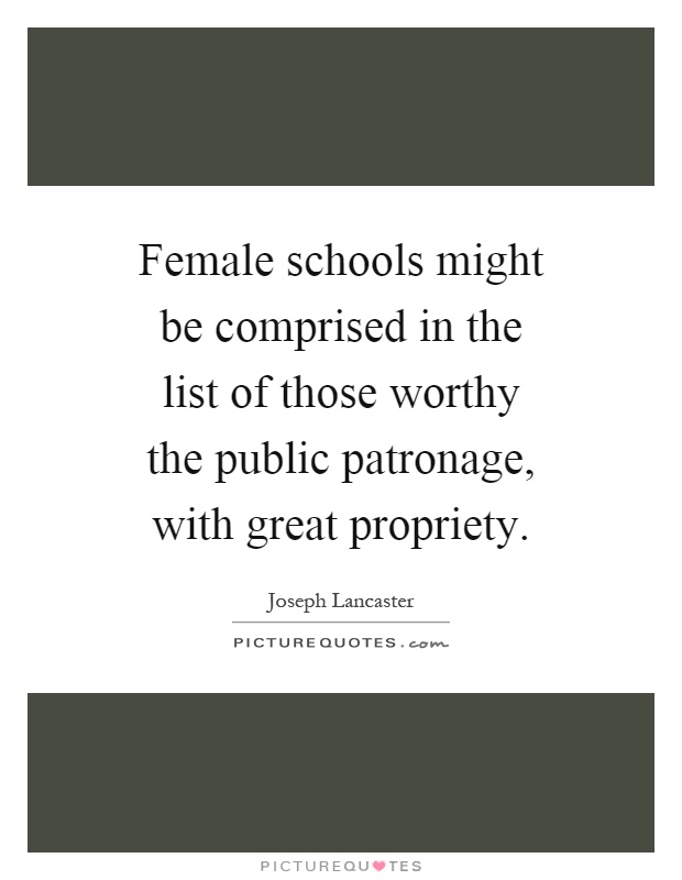 Female schools might be comprised in the list of those worthy the public patronage, with great propriety Picture Quote #1