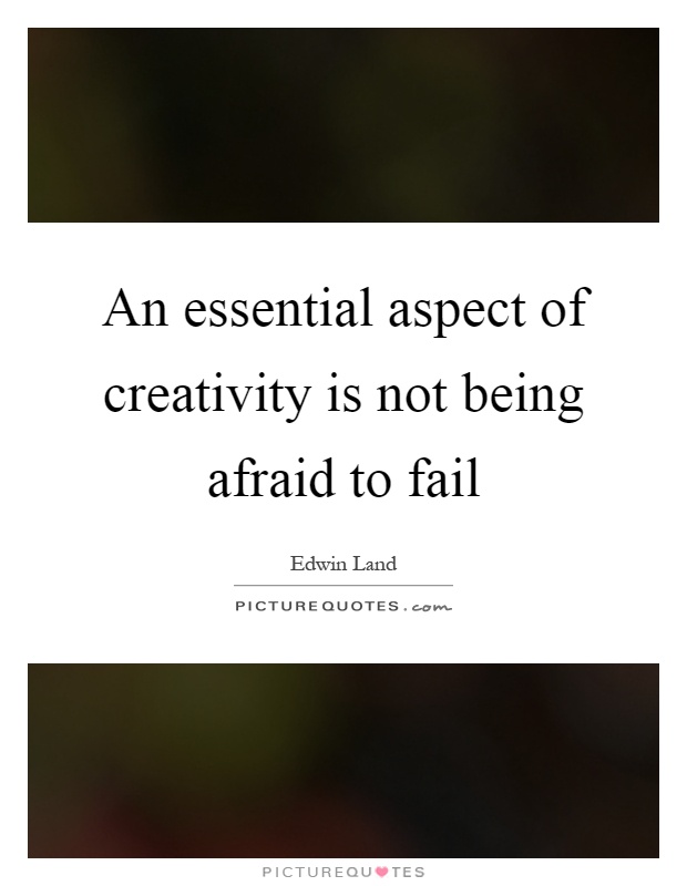 An essential aspect of creativity is not being afraid to fail Picture Quote #1