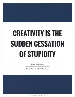 Creativity is the sudden cessation of stupidity Picture Quote #1