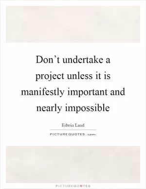 Don’t undertake a project unless it is manifestly important and nearly impossible Picture Quote #1