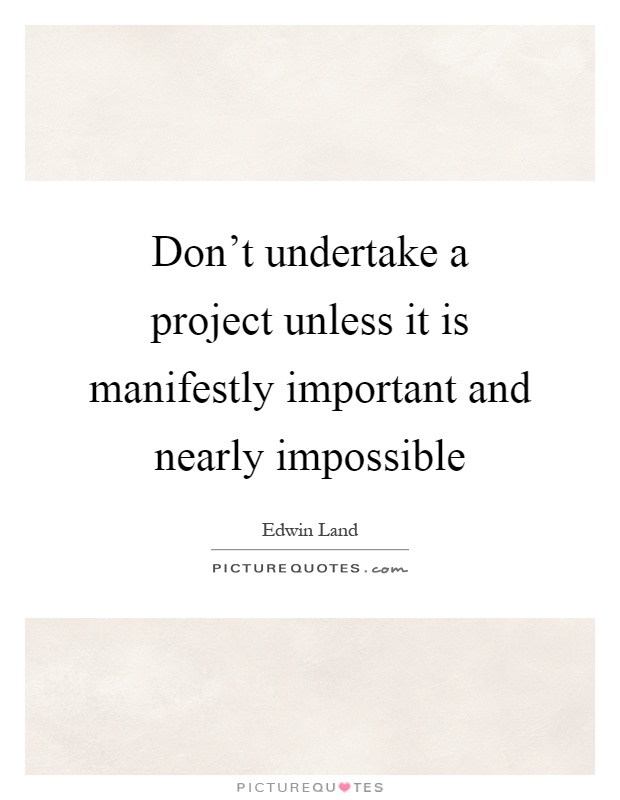 Don't undertake a project unless it is manifestly important and nearly impossible Picture Quote #1