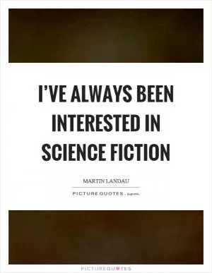 I’ve always been interested in science fiction Picture Quote #1