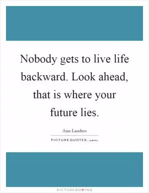 Nobody gets to live life backward. Look ahead, that is where your future lies Picture Quote #1