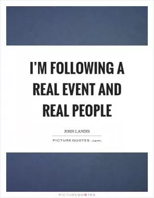 I’m following a real event and real people Picture Quote #1