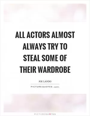 All actors almost always try to steal some of their wardrobe Picture Quote #1