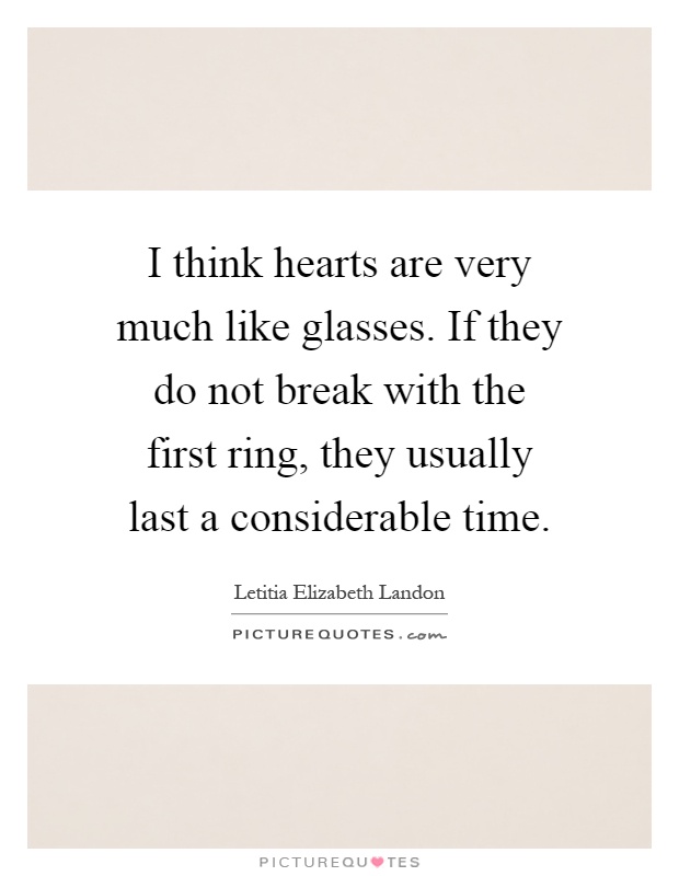 I think hearts are very much like glasses. If they do not break with the first ring, they usually last a considerable time Picture Quote #1