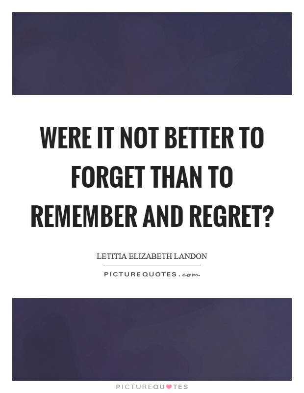 Were it not better to forget than to remember and regret? Picture Quote #1