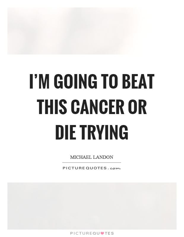 I'm going to beat this cancer or die trying Picture Quote #1