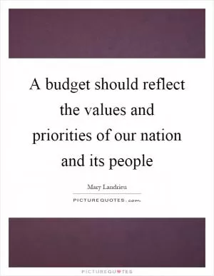 A budget should reflect the values and priorities of our nation and its people Picture Quote #1