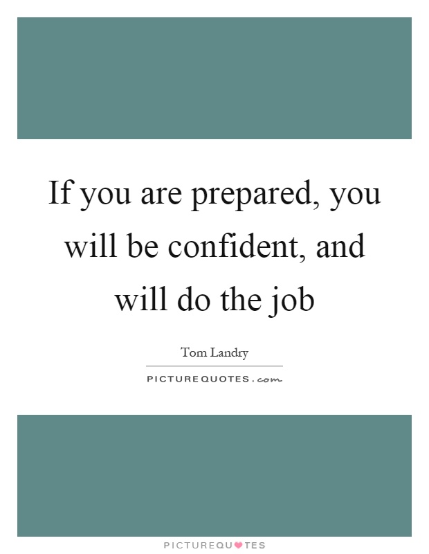 If you are prepared, you will be confident, and will do the job Picture Quote #1