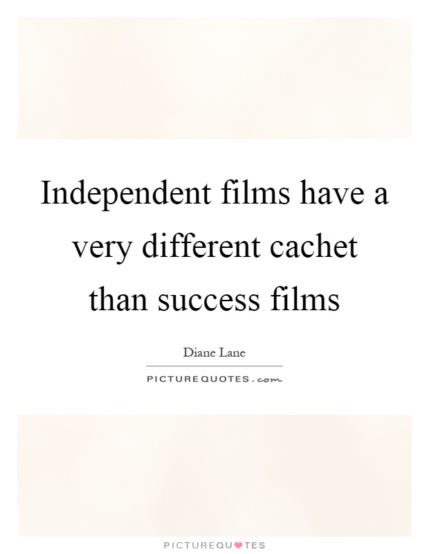 Independent films have a very different cachet than success films Picture Quote #1