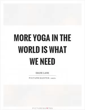 More yoga in the world is what we need Picture Quote #1