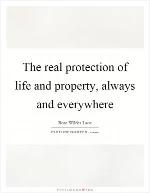 The real protection of life and property, always and everywhere Picture Quote #1