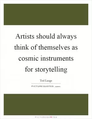 Artists should always think of themselves as cosmic instruments for storytelling Picture Quote #1