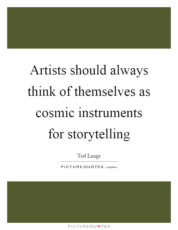 Artists should always think of themselves as cosmic instruments for storytelling Picture Quote #1