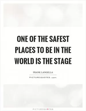 One of the safest places to be in the world is the stage Picture Quote #1