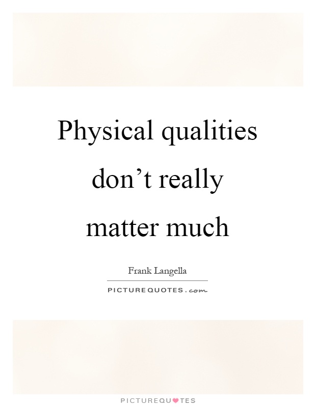 Physical qualities don't really matter much Picture Quote #1