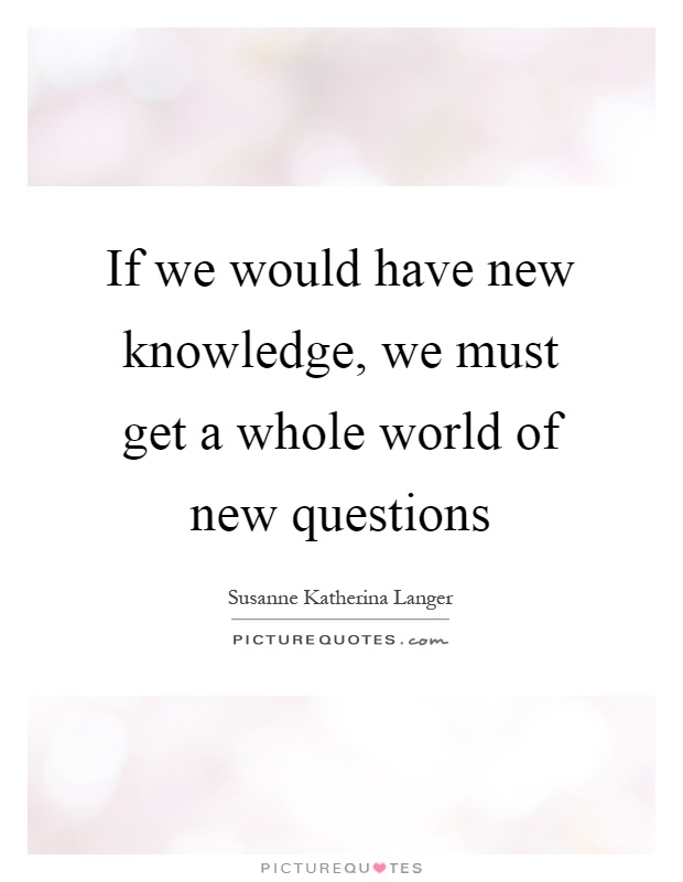 If we would have new knowledge, we must get a whole world of new questions Picture Quote #1