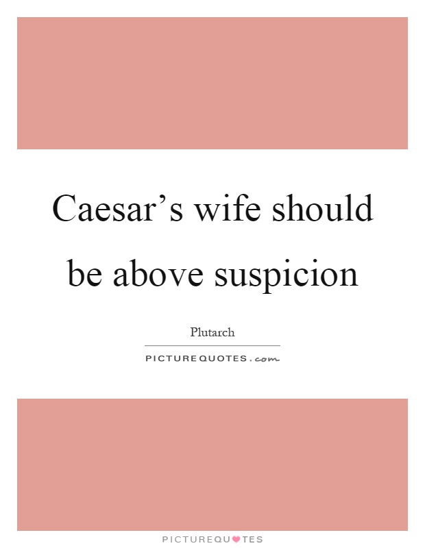 Caesar's wife should be above suspicion Picture Quote #1